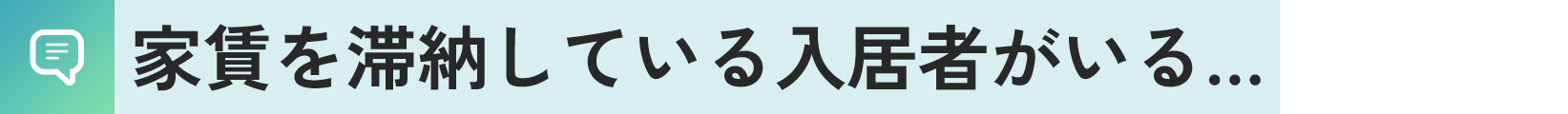 家賃を滞納している入居者がいる…